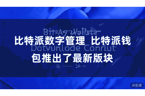 比特派数字管理 比特派钱包推出了最新版块