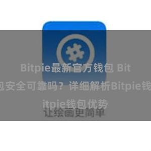 Bitpie最新官方钱包 Bitpie钱包安全可靠吗？详细解析Bitpie钱包优势