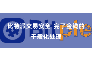 比特派交易安全  完了金钱的千般化处理