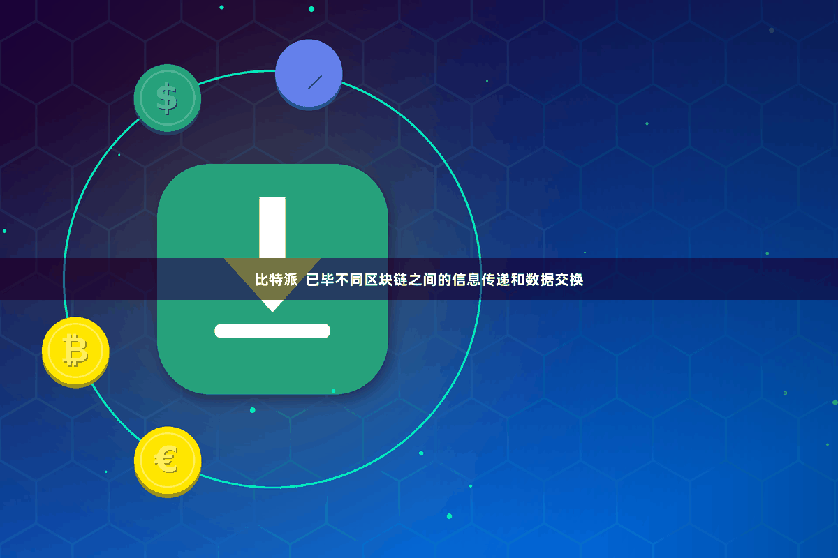 比特派  已毕不同区块链之间的信息传递和数据交换