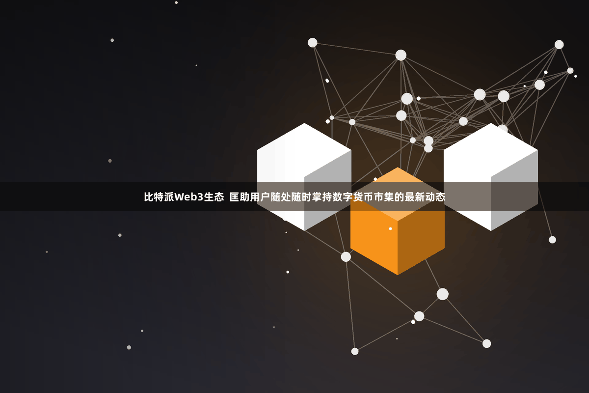 比特派Web3生态  匡助用户随处随时掌持数字货币市集的最新动态